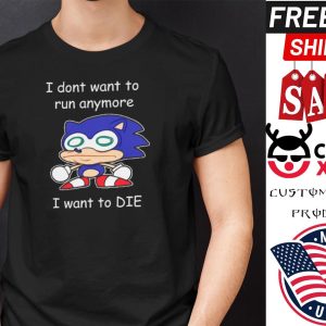I Don’t Want To Run Anymore I Want To Die Sonic Shirt Sonic The Hedgehog shirt