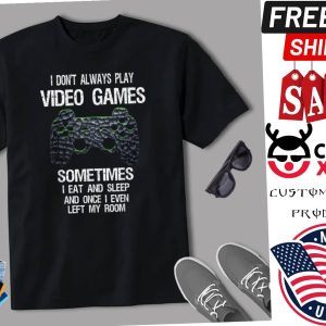 I Dont Always Play Video Games Funny Gamer Boys Teens Shirt