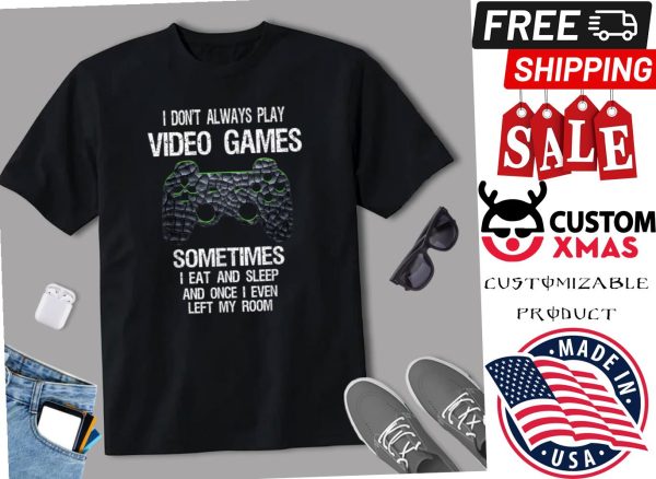 I Dont Always Play Video Games Funny Gamer Boys Teens Shirt