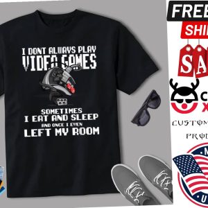 I Dont Always Play Video Games Perfect Game Addict Gamer Shirt