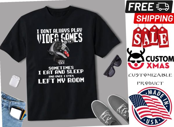 I Dont Always Play Video Games Perfect Game Addict Gamer Shirt