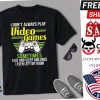 I Dont Always Play Video Games Shirt