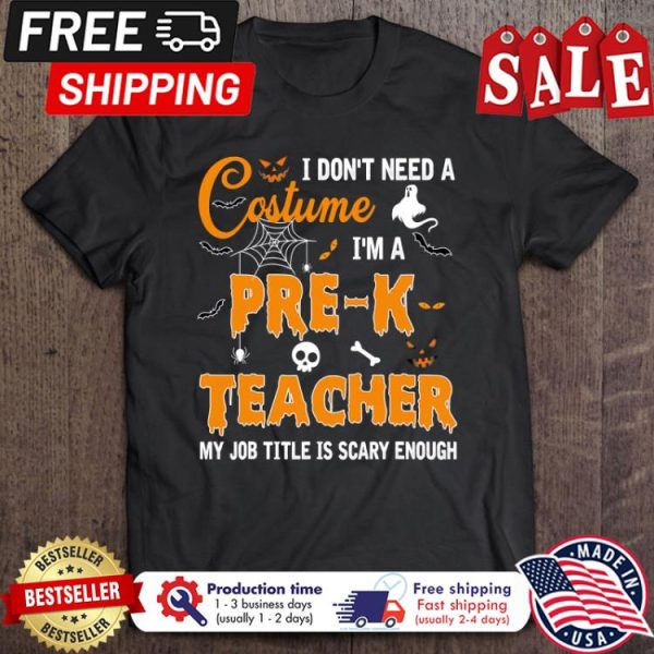 I Dont Need A Costume Im A Pre K Teacher my job title is scary enough halloween shirt