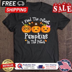 I Feed The Cutest Pumpkins In The Patch Halloween shirt