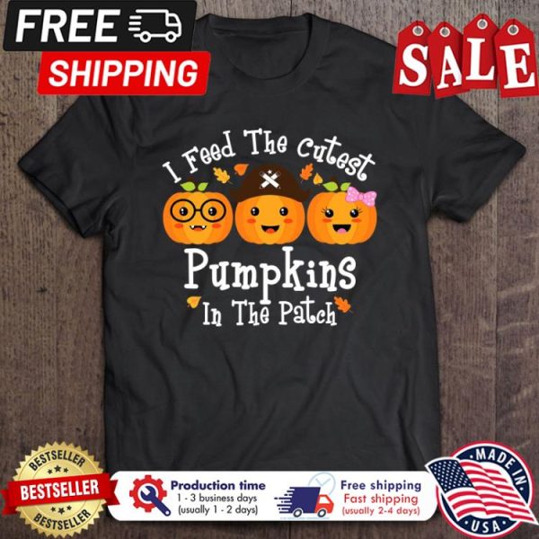 I Feed The Cutest Pumpkins In The Patch Halloween shirt