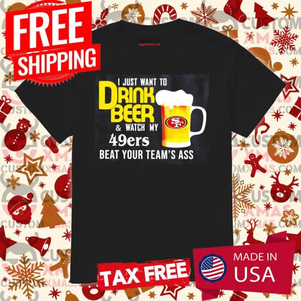 I Just Want To Drink Beer And Watch San Francisco 49er Football Team Shirt