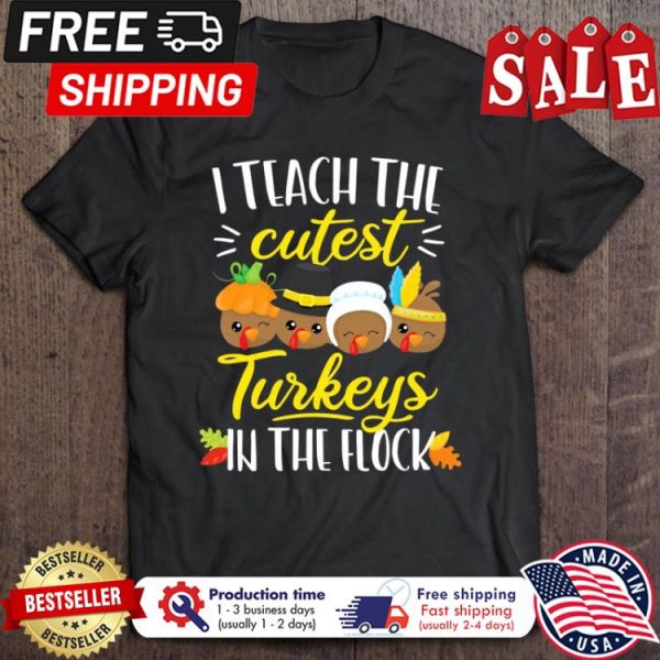 I Teach The Cutest Turkeys Flock thanksgiving shirt