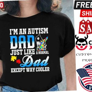 I am An Autism Dad Just Like Normal Except Way Cooler Shirt
