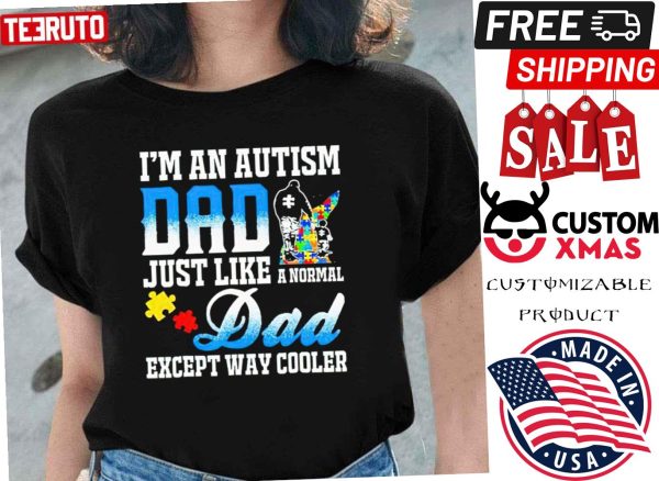 I am An Autism Dad Just Like Normal Except Way Cooler Shirt