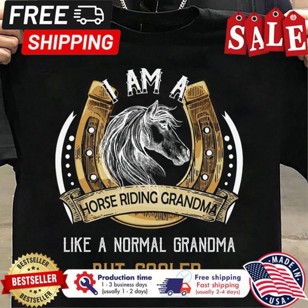 I am a horse riding grandma like a normal grandma but cooler shirt