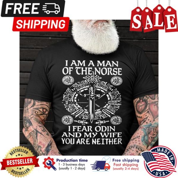 I am a man of the norse I fear odin and my wife you are neither shirt