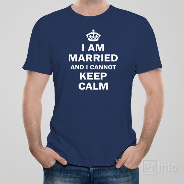 I am married and I cannot keep calm