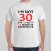 I am not 30 – T-shirt