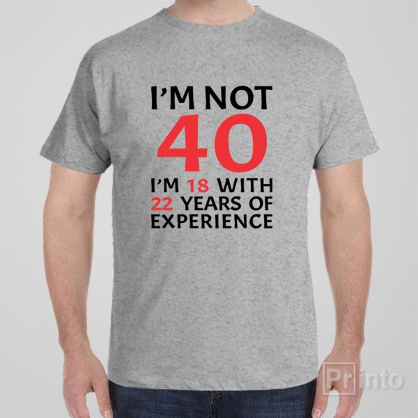 I am not 40 – T-shirt