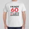 I am not 60 – T-shirt