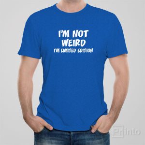 I am not weird Im limited edition T shirt 1
