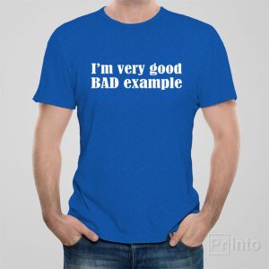 I am very good bad example T shirt 1