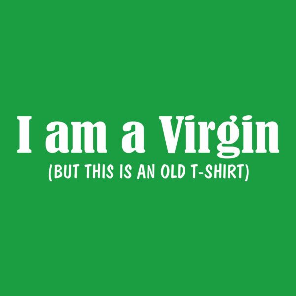 I am virgin but this is an old shirt – T-shirt