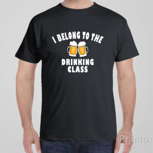I belong to the drinking class T shirt 1