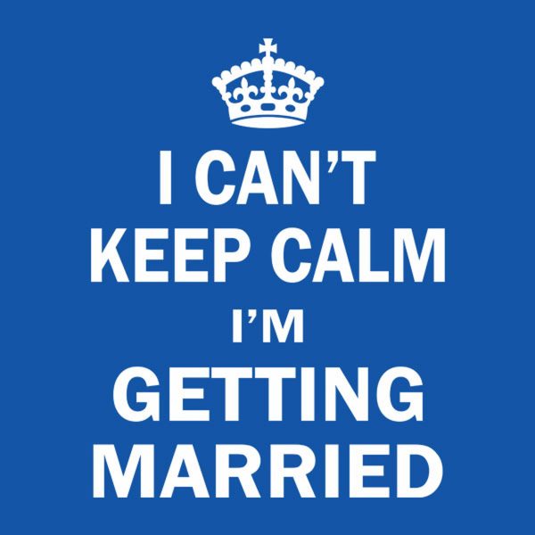 I can’t keep calm – I’m getting married