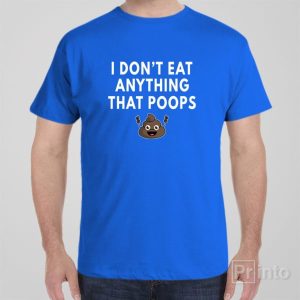 I dont eat anything that poops T shirt 1