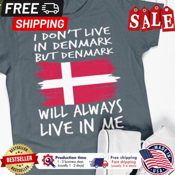 I dont live in denmark but denmark will always live in me shirt