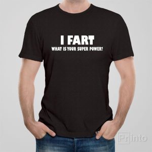 I fart what is your superpower T shirt 1