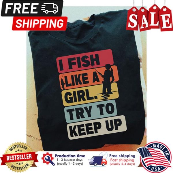 I fish like a girl try to keep up vintage shirt