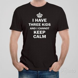 I have 3 kids and I cannot keep calm T shirt 1