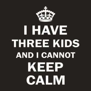 I have 3 kids and I cannot keep calm - T-shirt 1 I have 3 kids and I cannot keep calm T shirt 2