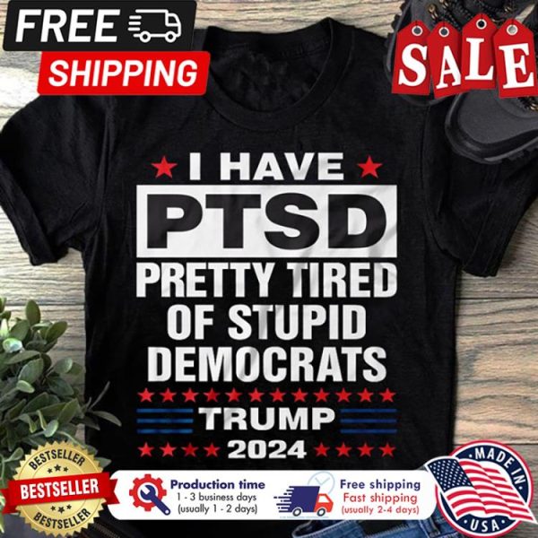 I have PTSD pretty tired of stupid democrats Trump 2024 shirt