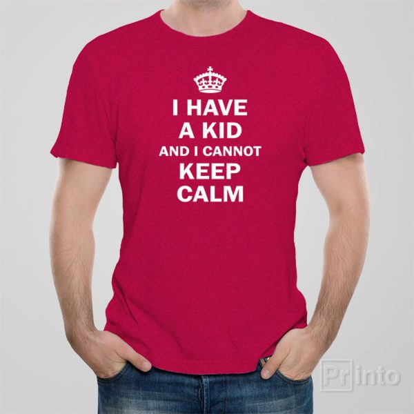 I have a kid and I cannot keep calm – T-shirt