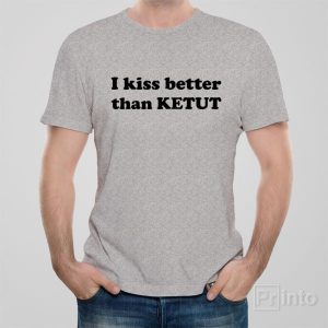 I kiss better than Ketut T shirt 1