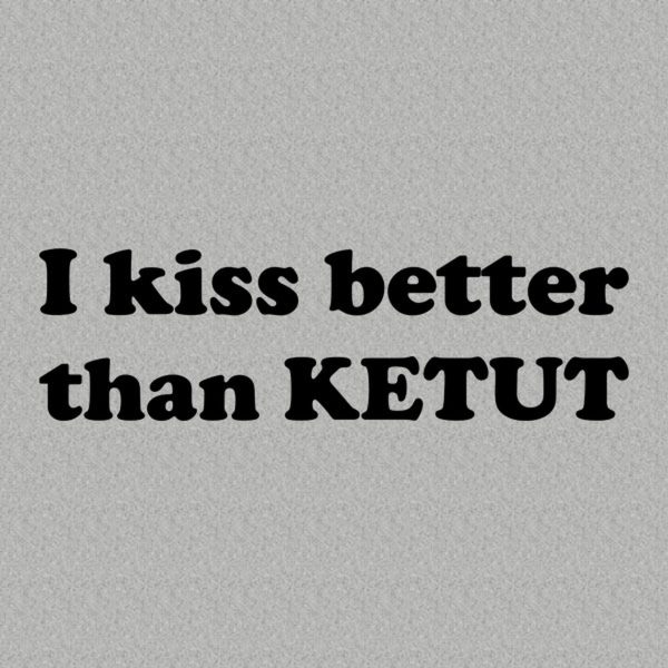 I kiss better than Ketut – T-shirt