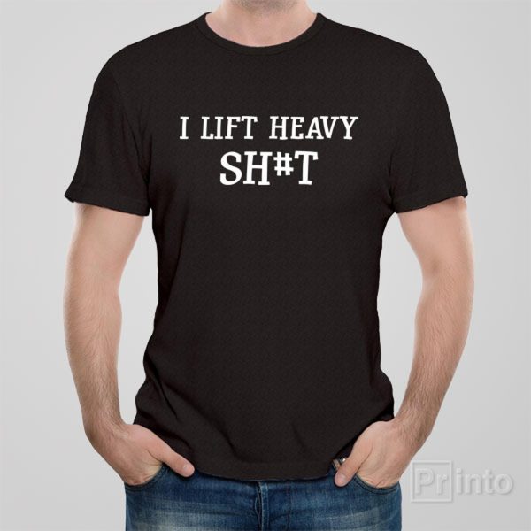 I lift heavy Sh#t – T-shirt