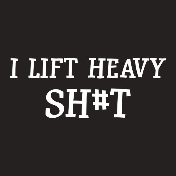 I lift heavy Sh#t – T-shirt