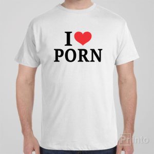 I love PORN T shirt 1