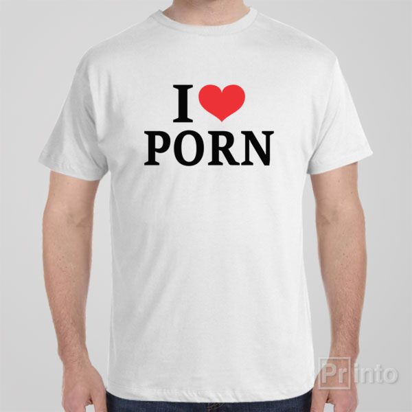 I love PORN – T-shirt