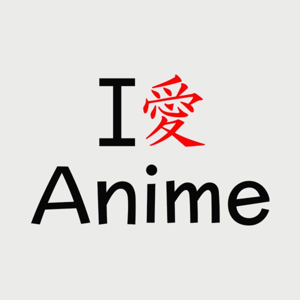 I love anime