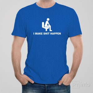 I make Sht happen T shirt 1