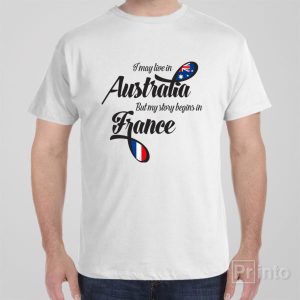 I may live in Australia but my story begins in France T shirt 1