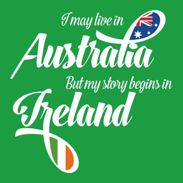 I may live in Australia but my story begins in Ireland – T-shirt