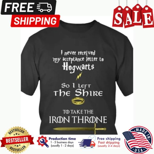 I never received my acceptance letter to Hogwarts so 1 left the shire to take the Iron throne shirt