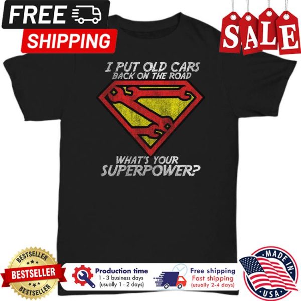 I put old cars back on the road whats your superpower shirt