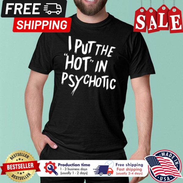 I put the hot in psychotic shirt