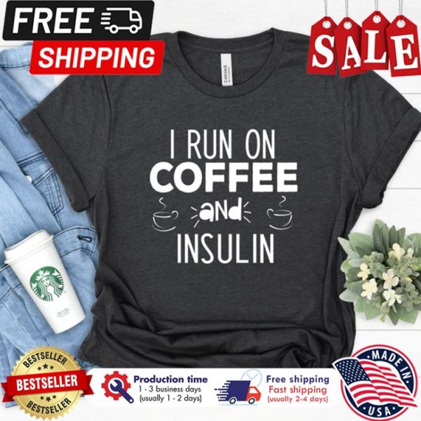 I run on coffee and insulin shirt