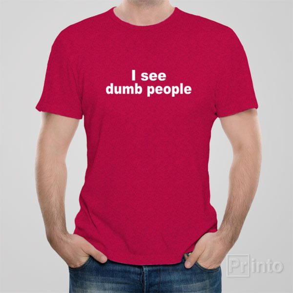 I see dumb people T-shirt