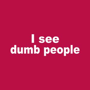 I see dumb people T shirt 2