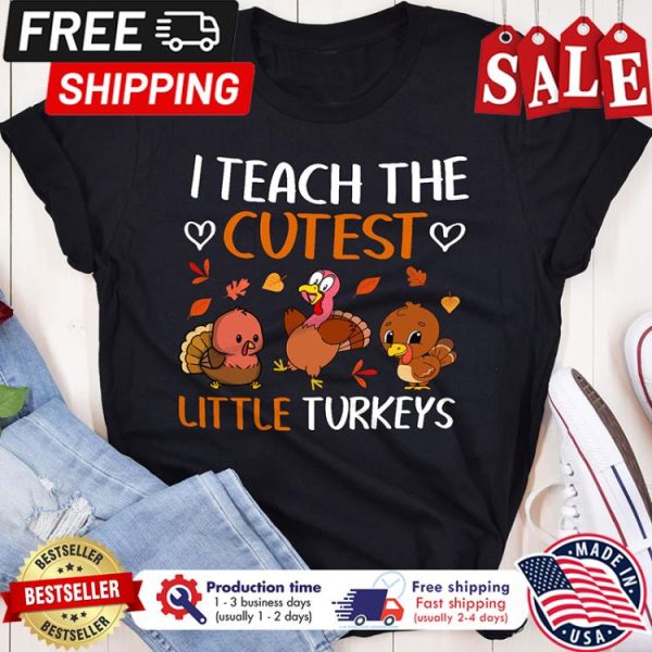 I teach the cutest little turkeys thanksgiving t-shirt