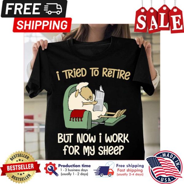 I tried to retire but now I work for my sheep shirt